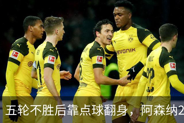 五轮不胜后靠点球翻身,阿森纳2比1热刺升到第六